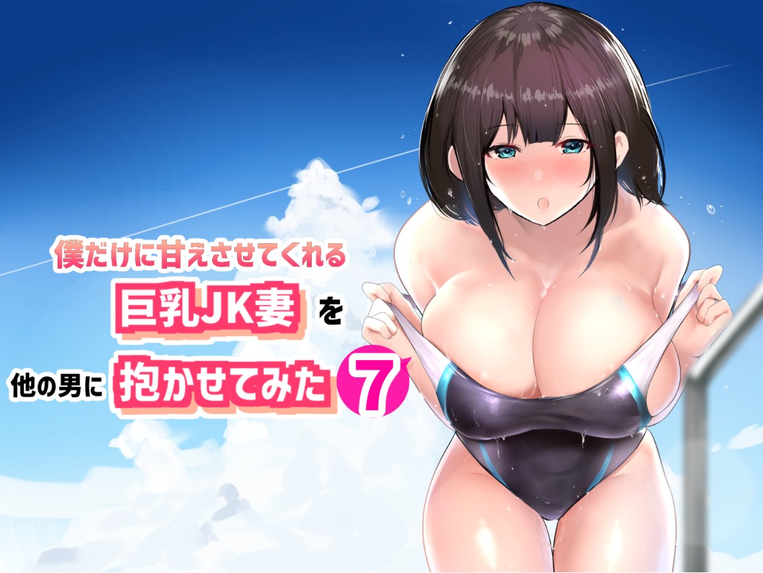 Boku dake ni Amaesasete Kureru Kyonyuu JK Tsuma o Hoka no Otoko ni Dakasete Mita 7僕だけに甘えさせてくれる巨乳Jk妻を他の男に抱かせてみた7